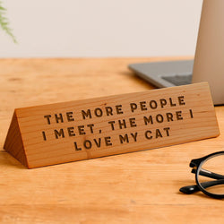 The More People I Meet, the More I Love My Cat Wooden Desk Sign